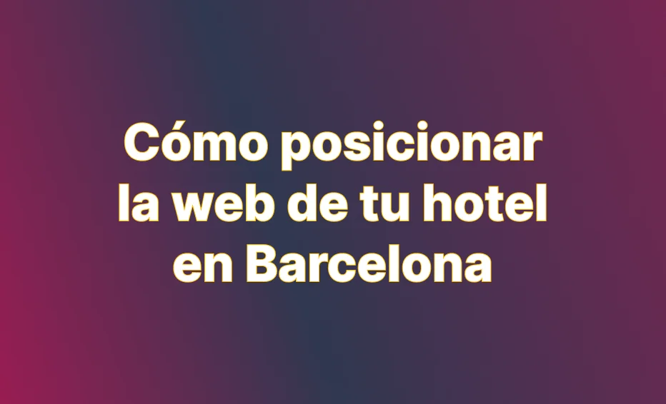 Cómo Posicionar un Hotel en Barcelona: Guía Definitiva 2025